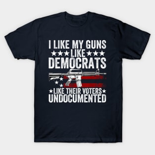 I Like My Guns Like Democrats Like Their Voters Undocumented T-Shirt